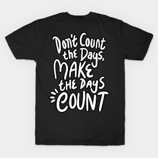 Don’t count the days make the days count T-Shirt